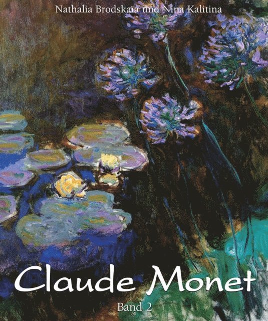 Kalitina Nina Kalitina, Brodskaia Nathalia Brodskaia - Claude Monet: Band 2, E-bok