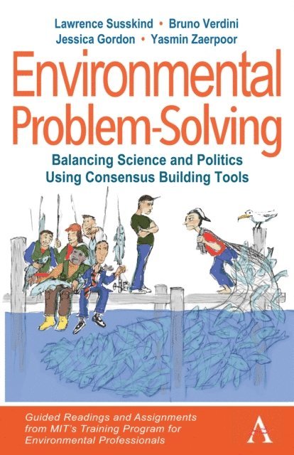 Yasmin Zaerpoor, Jessica Gordon, Bruno Verdini, Lawrence Susskind - Environmental Problem-Solving: Balancing Science and Politics Using Consensus Building Tools, E-bok