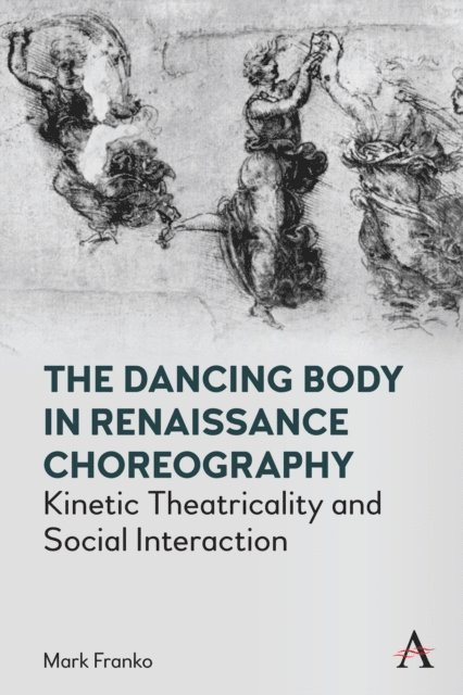 Mark Franko - Dancing Body in Renaissance Choreography, E-bok