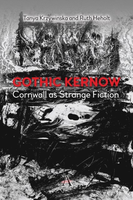 Tanya Krzywinska, Ruth Heholt - Gothic Kernow: Cornwall as Strange Fiction, E-bok