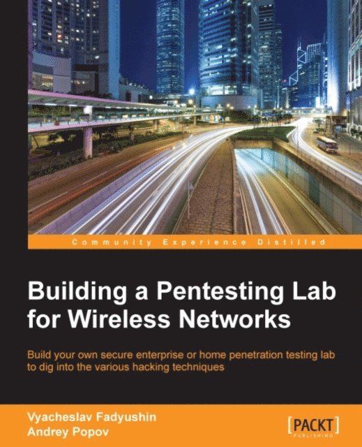Aaron Woody, Vyacheslav Fadyushin, Andrey Popov - Building a Pentesting Lab for Wireless Networks, E-bok