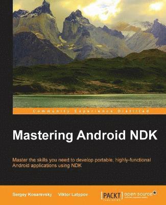 Sergey Kosarevsky, Viktor Latypov - Mastering Android NDK, Häftad