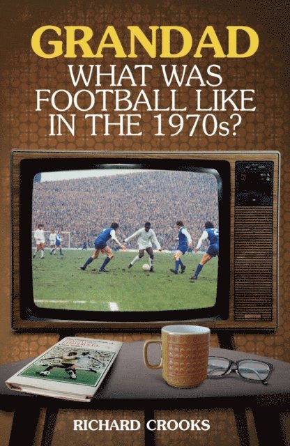 Richard Crooks - Grandad, What Was Football Like in the 1970s?, E-bok. Tillgänglighet: Lägg i varukorg