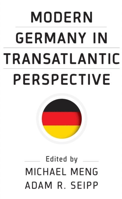 Adam R. Seipp, Michael Meng - Modern Germany in Transatlantic Perspective, E-bok