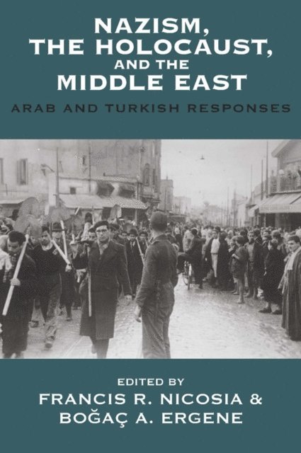 Bogac A. Ergene, Francis R. Nicosia - Nazism, the Holocaust, and the Middle East, E-bok