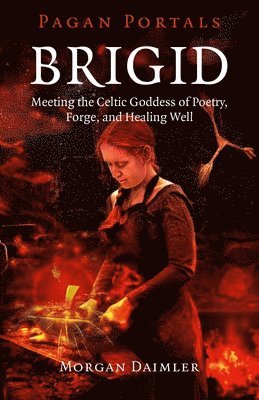 Morgan Daimler - Pagan Portals – Brigid – Meeting the Celtic Goddess of Poetry, Forge, and Healing Well, Häftad. Tillgänglighet: Lägg i varukorg