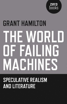 Grant Hamilton - World of Failing Machines, The – Speculative Realism and Literature, Häftad