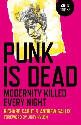 Richard Cabut, Andrew Gallix - Punk Is Dead: Modernity Killed Every Night, Häftad