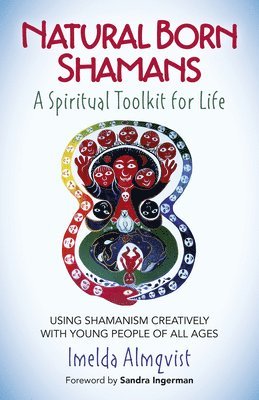 Imelda Almqvist - Natural Born Shamans – A Spiritual Toolkit for L – Using shamanism creatively with young people of all ages, Häftad