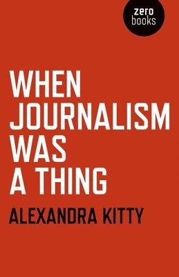 Alexandra Kitty - When Journalism was a Thing, Häftad. Tillgänglighet: Tillfälligt slut
