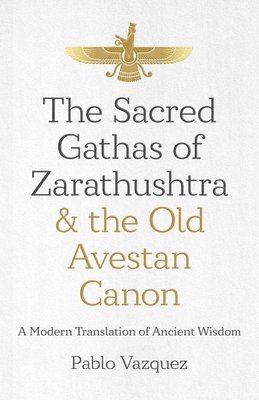 Pablo Vazquez - Sacred Gathas of Zarathushtra & the Old Avestan Canon, The, Häftad