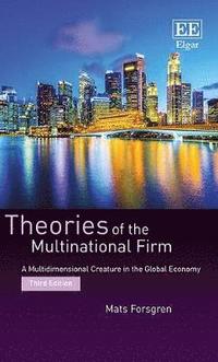 Theories of the Multinational Firm - A Multidimensional Creature in the Global Economy, Third Edition
