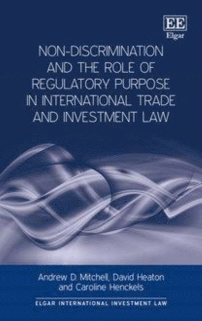 Caroline Henckels, David Heaton, Andrew D. Mitchell - Non-Discrimination and the Role of Regulatory Purpose in International Trade and Investment Law, E-bok
