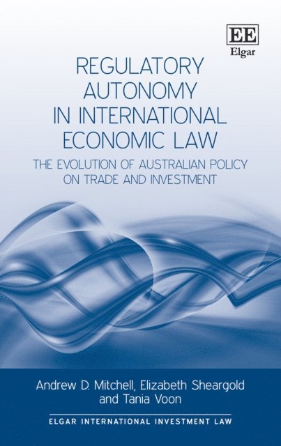 Tania Voon, Elizabeth Sheargold, Andrew D. Mitchell - Regulatory Autonomy in International Economic Law, E-bok
