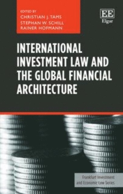 Rainer Hofmann, Stephan W. Schill, Christian J. Tams - International Investment Law and the Global Financial Architecture, E-bok