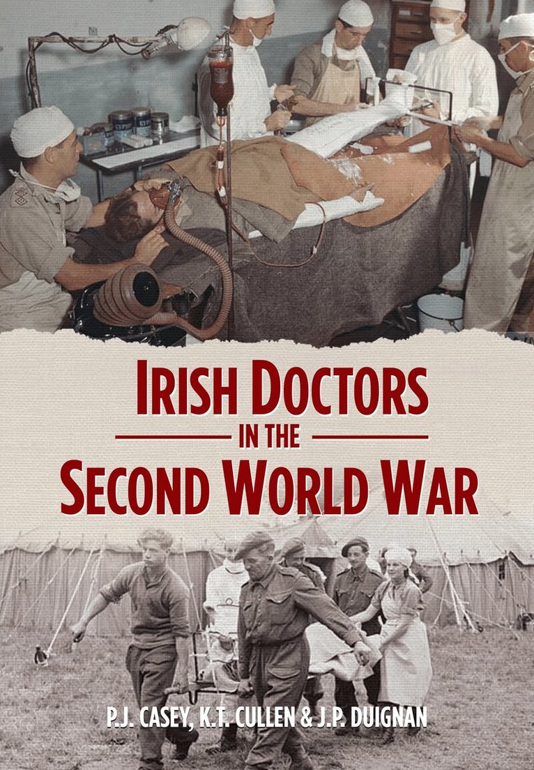 P.J. Casey, Kevin T. Cullen, J.P. Duignan - Irish Doctors in the Second World War, Inbunden