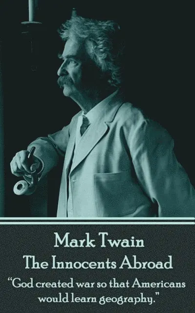 Mark Twain - Mark Twain - The Innocents Abroad: "God created war so that Americans would learn geography.", Häftad. Tillgänglighet: Lägg i varukorg