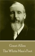 Grant Allen - The White Man's Foot