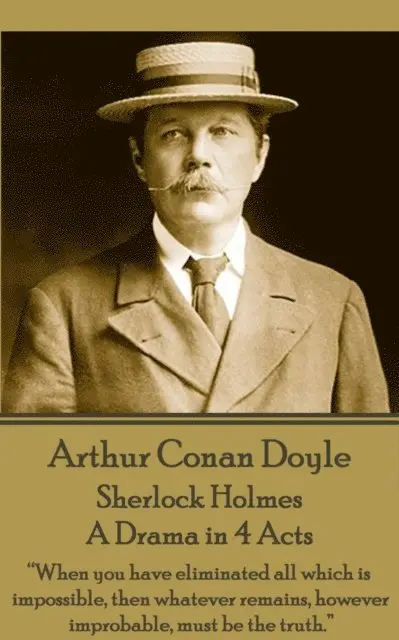 Arthur Conan Doyle - Arthur Conan Doyle - Sherlock Holmes - A Drama in 4 Acts: "When you have eliminated all which is impossible, then whatever remains, however improbable, Häftad. Tillgänglighet: Lägg i varukorg