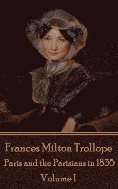 Frances Milton Trollope - Paris and the Parisians in 1835 - Volume I