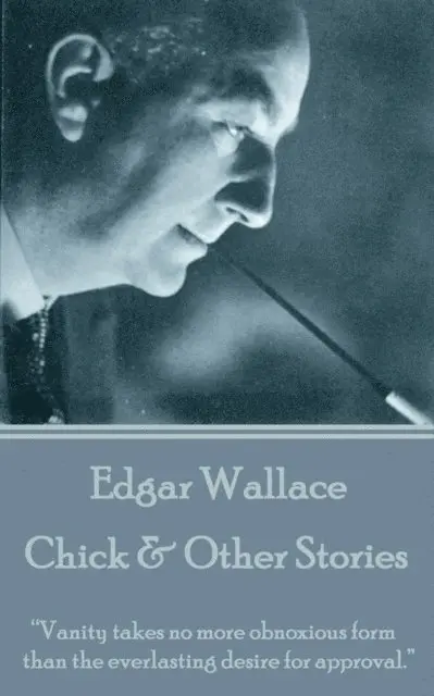 Edgar Wallace - Edgar Wallace - Chick & Other Stories: "Vanity takes no more obnoxious form than the everlasting desire for approval.", Häftad. Tillgänglighet: Lägg i varukorg