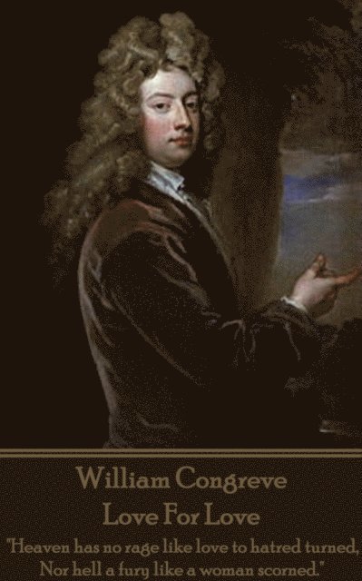 William Congreve - William Congreve - Love For Love: "Heaven has no rage like love to hatred turned, Nor hell a fury like a woman scorned.", Häftad