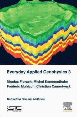 Nicolas Florsch, Michel Kammenthaler - Everyday Applied Geophysics 3: Refraction Seismic Methods, Inbunden. Tillgänglighet: Tillfälligt slut