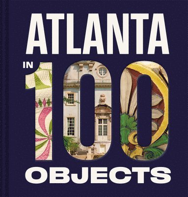 Atlanta History Center - Atlanta in 100 Objects: A Century of Stories, Inbunden