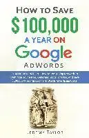 Jeremy Taylor - How to Save $100,000 a Year on Google Adwords, Häftad. Tillgänglighet: Lägg i varukorg