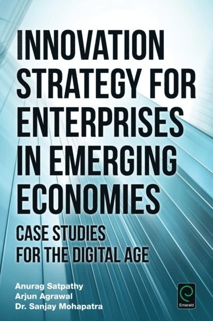 Sanjay Mohapatra, Arjun Agrawal, Anurag Satpathy - Innovation Strategy for Enterprises in Emerging Economies, E-bok