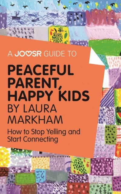 Joosr - Joosr Guide to... Peaceful Parent, Happy Kids by Laura Markham, E-bok