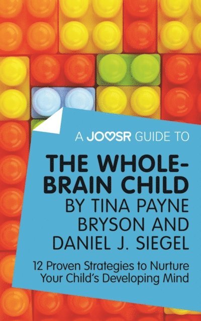 Joosr - Joosr Guide to... The Whole-Brain Child by Tina Payne Bryson and Daniel J. Siegel, E-bok