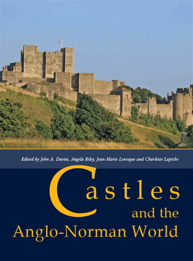 John A. Davies, Angela Riley, Jean-Marie Levesque, Charlotte Lapiche - Castles and the Anglo-Norman World, E-bok