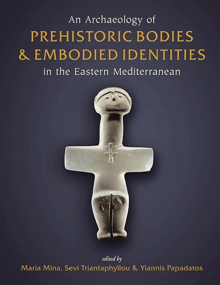 Maria Mina, Sevi Triantaphyllou, Yiannis Papadatos - An Archaeology of Prehistoric Bodies and Embodied Identities in the Eastern Mediterranean, E-bok