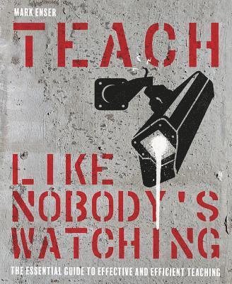 Mark Enser - Teach Like Nobody's Watching, Häftad