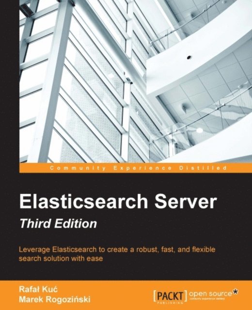 Rafal Kuc, Marek Rogozinski - Elasticsearch Server - Third Edition, E-bok