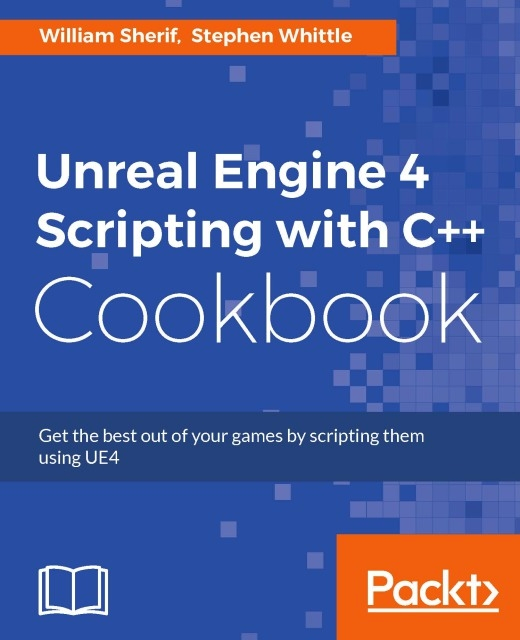 William Sherif, Stephen Whittle - Unreal Engine 4 Scripting with C++ Cookbook, E-bok