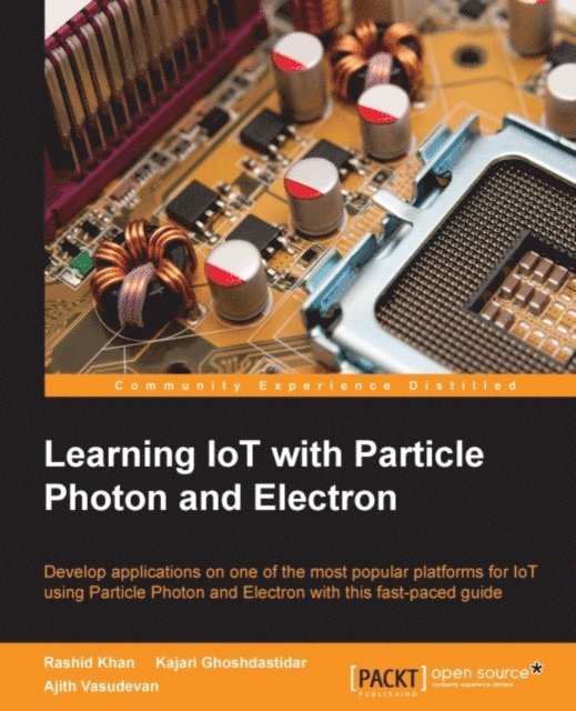 Ajith Vasudevan, Kajari Ghoshdastidar, Rashid Khan - Learning IoT with Particle Photon and Electron, E-bok