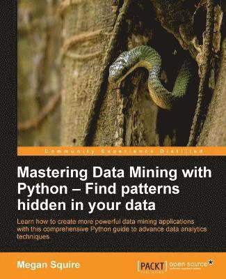 Megan Squire - Mastering Data Mining with Python - Find patterns hidden in your data, Häftad