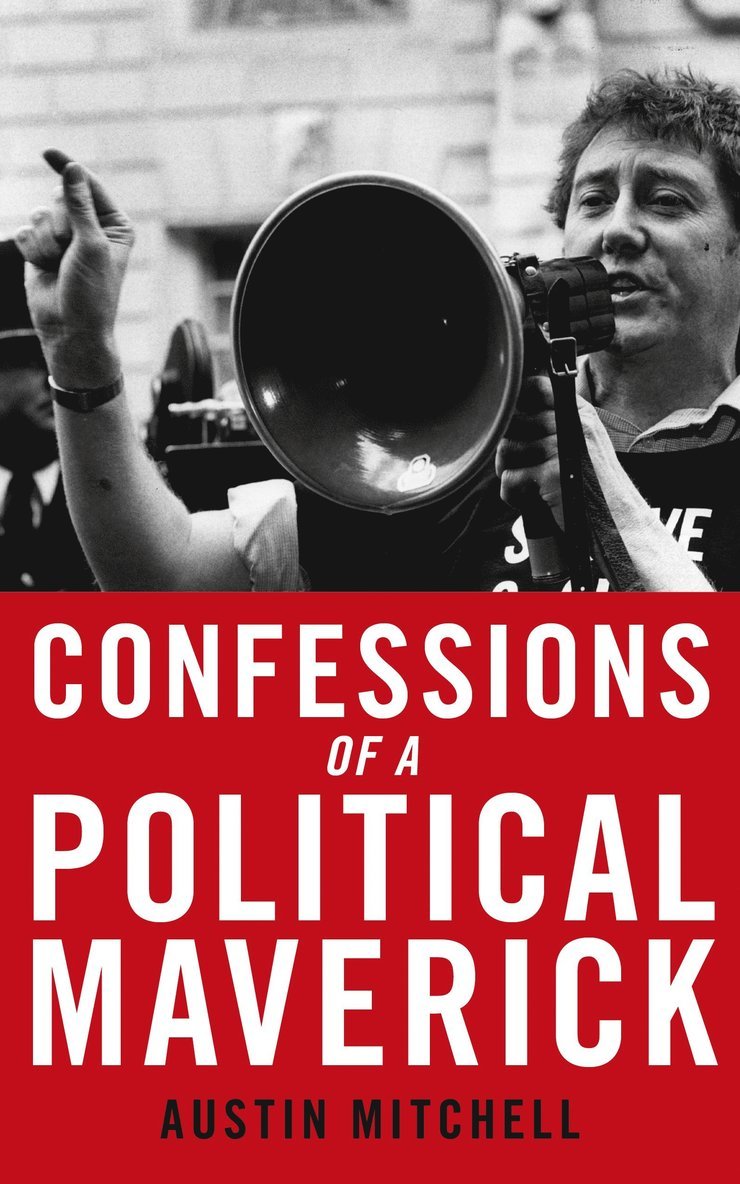 Austin Mitchell - Confessions of a Maverick MP, Inbunden