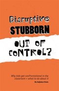 Disruptive, Stubborn, Out of Control?