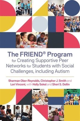 Holly Sokol, Sheri S. Dollin, Sharman Ober-Reynolds, Christopher J. Smith, Lori Vincent - FRIEND® Program for Creating Supportive Peer Networks for Students with Social Challenges, including Autism, Häftad