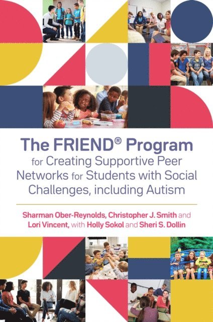 Holly Sokol, Sheri S. Dollin, Sharman Ober-Reynolds, Christopher J. Smith, Lori Vincent - FRIEND® Program for Creating Supportive Peer Networks for Students with Social Challenges, including Autism, E-bok