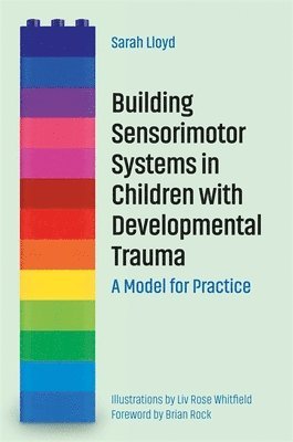 Sarah Lloyd - Building Sensorimotor Systems in Children with Developmental Trauma, Häftad