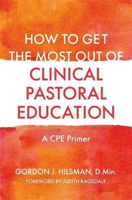 Gordon J. Hilsman, D.Min - How to Get the Most Out of Clinical Pastoral Education, Häftad. Tillgänglighet: Lägg i varukorg