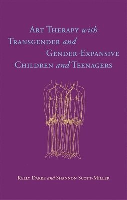 Kelly Darke, Shannon Scott-Miller - Art Therapy with Transgender and Gender-Expansive Children and Teenagers, Häftad