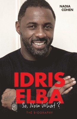 Nadia Cohen - Idris Elba - So, Now What? The Biography, Häftad