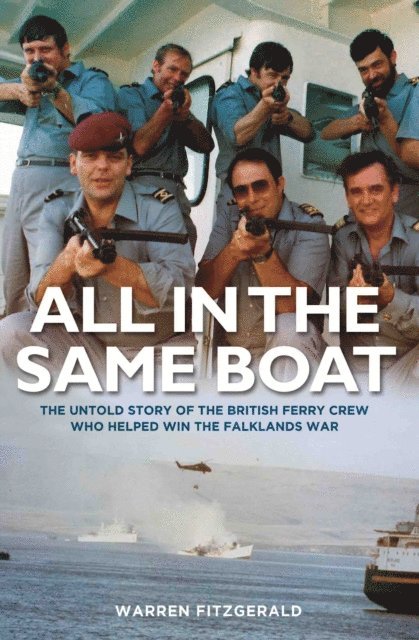 Warren Fitzgerald - All in the Same Boat - The untold story of the British ferry crew who helped win the Falklands War, E-bok