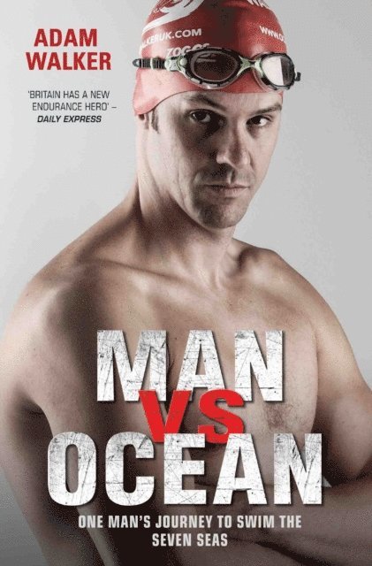 Adam Walker - Man vs Ocean - One Man's Journey to Swim The World's Toughest Oceans, E-bok