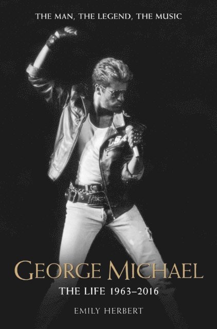 Emily Herbert - George Michael - The Life: 1963-2016, E-bok